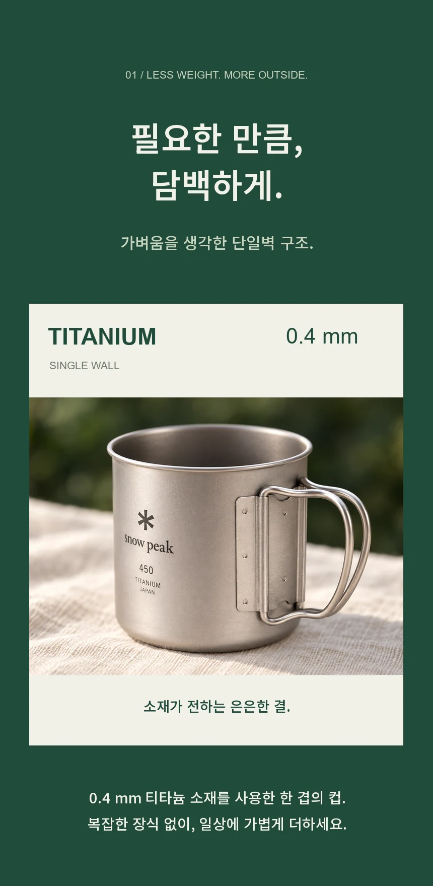 필요한 만큼, 담백하게. 0.4mm 티타늄 소재를 사용한 단일벽 구조와 소재가 전하는 은은한 결.